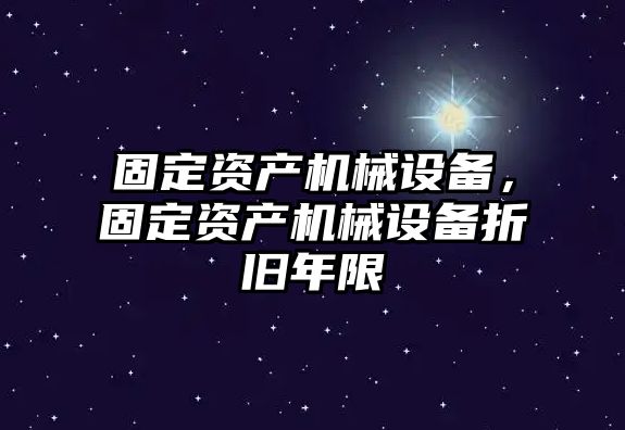 固定資產(chǎn)機(jī)械設(shè)備，固定資產(chǎn)機(jī)械設(shè)備折舊年限