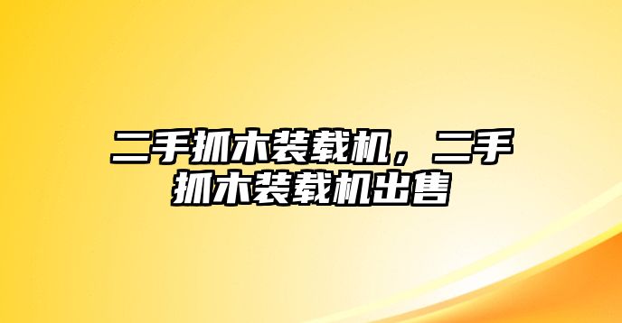 二手抓木裝載機，二手抓木裝載機出售