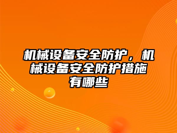 機(jī)械設(shè)備安全防護(hù)，機(jī)械設(shè)備安全防護(hù)措施有哪些