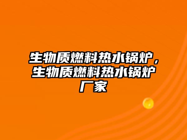 生物質(zhì)燃料熱水鍋爐，生物質(zhì)燃料熱水鍋爐廠家