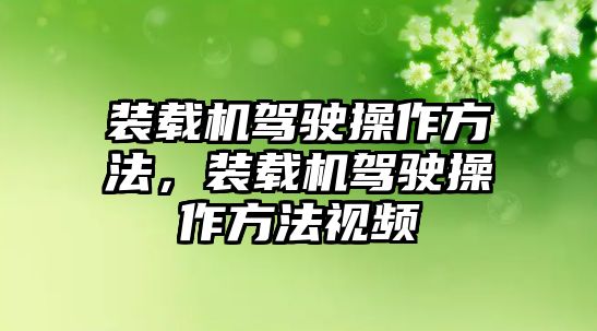 裝載機駕駛操作方法，裝載機駕駛操作方法視頻