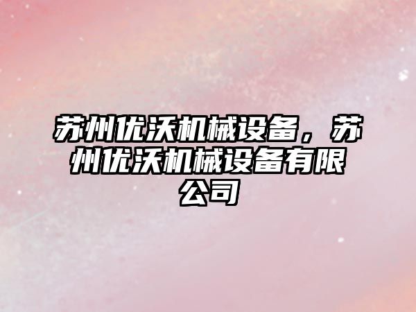 蘇州優(yōu)沃機(jī)械設(shè)備，蘇州優(yōu)沃機(jī)械設(shè)備有限公司