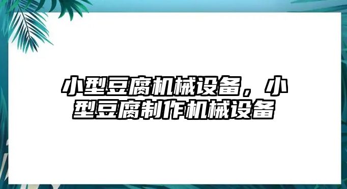 小型豆腐機械設備，小型豆腐制作機械設備