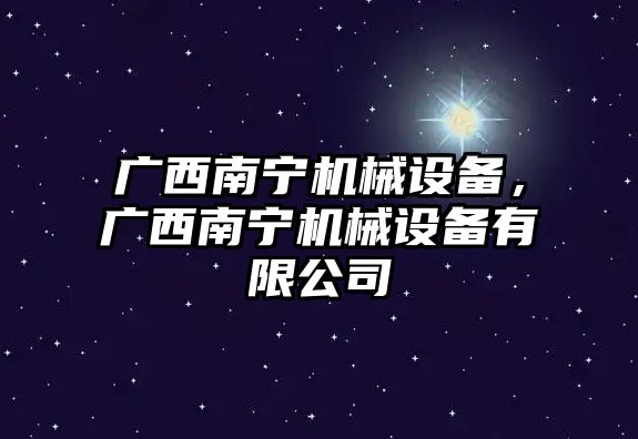 廣西南寧機械設(shè)備，廣西南寧機械設(shè)備有限公司