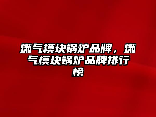 燃?xì)饽K鍋爐品牌，燃?xì)饽K鍋爐品牌排行榜