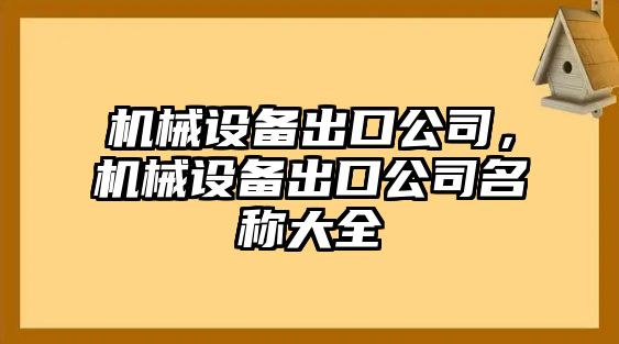 機(jī)械設(shè)備出口公司，機(jī)械設(shè)備出口公司名稱大全