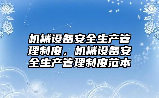 機(jī)械設(shè)備安全生產(chǎn)管理制度，機(jī)械設(shè)備安全生產(chǎn)管理制度范本