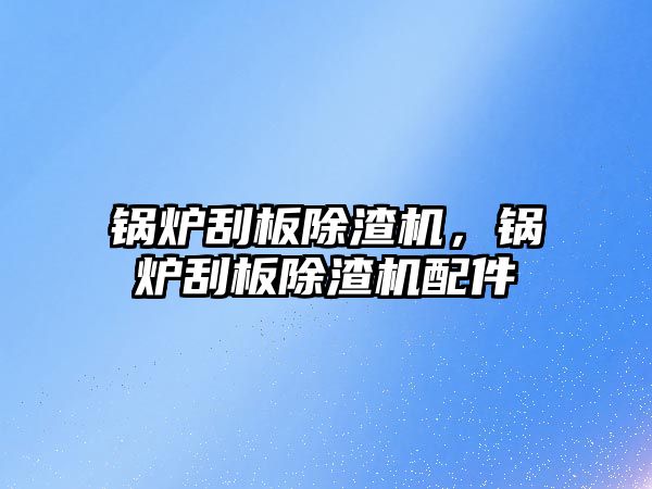 鍋爐刮板除渣機，鍋爐刮板除渣機配件