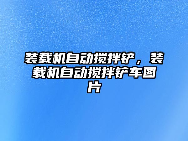 裝載機自動攪拌鏟，裝載機自動攪拌鏟車圖片