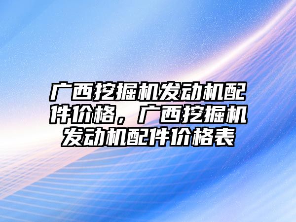 廣西挖掘機發(fā)動機配件價格，廣西挖掘機發(fā)動機配件價格表