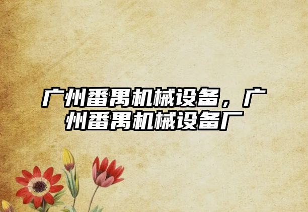 廣州番禺機械設備，廣州番禺機械設備廠