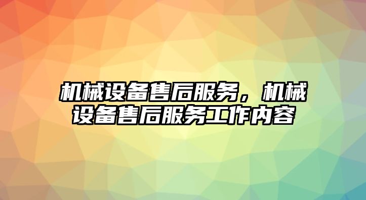 機(jī)械設(shè)備售后服務(wù)，機(jī)械設(shè)備售后服務(wù)工作內(nèi)容