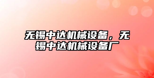 無錫中達(dá)機(jī)械設(shè)備，無錫中達(dá)機(jī)械設(shè)備廠