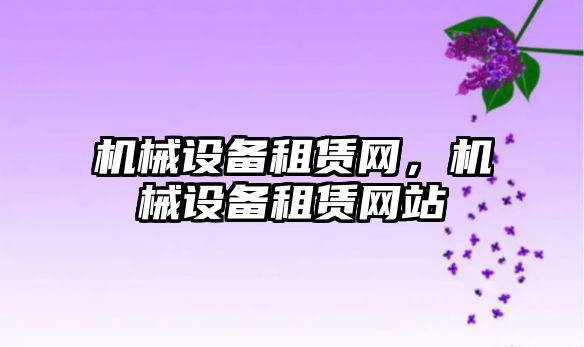 機(jī)械設(shè)備租賃網(wǎng)，機(jī)械設(shè)備租賃網(wǎng)站
