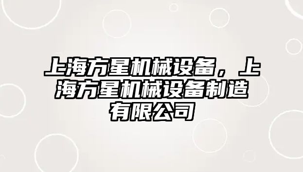 上海方星機(jī)械設(shè)備，上海方星機(jī)械設(shè)備制造有限公司