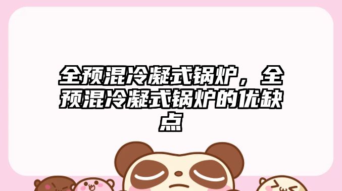 全預(yù)混冷凝式鍋爐，全預(yù)混冷凝式鍋爐的優(yōu)缺點(diǎn)