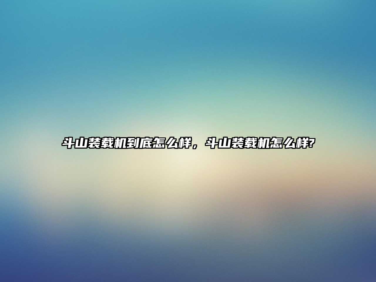 斗山裝載機(jī)到底怎么樣，斗山裝載機(jī)怎么樣?