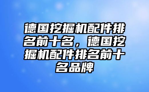 德國挖掘機配件排名前十名，德國挖掘機配件排名前十名品牌