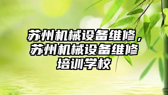 蘇州機(jī)械設(shè)備維修，蘇州機(jī)械設(shè)備維修培訓(xùn)學(xué)校