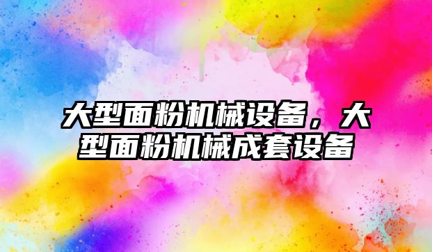 大型面粉機械設備，大型面粉機械成套設備