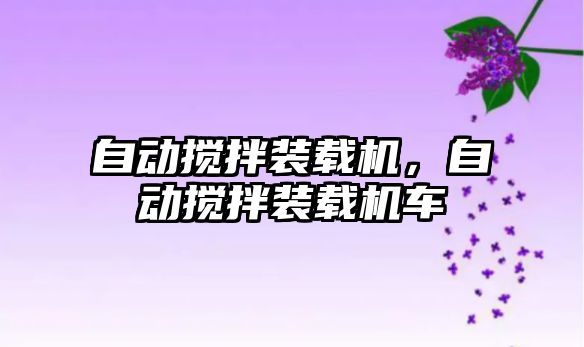 自動(dòng)攪拌裝載機(jī)，自動(dòng)攪拌裝載機(jī)車