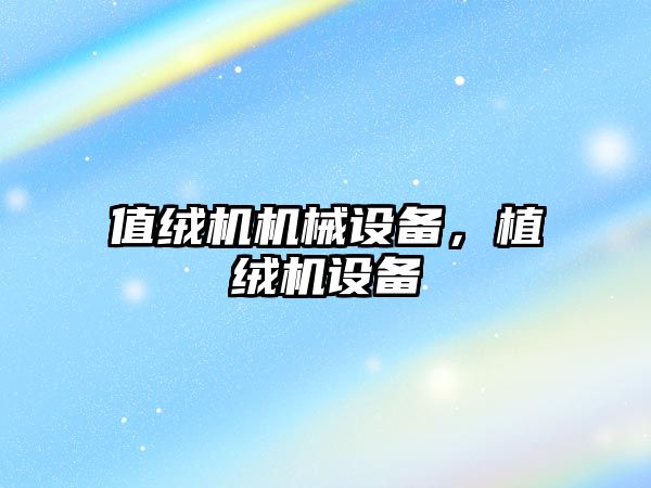 值絨機(jī)機(jī)械設(shè)備，植絨機(jī)設(shè)備
