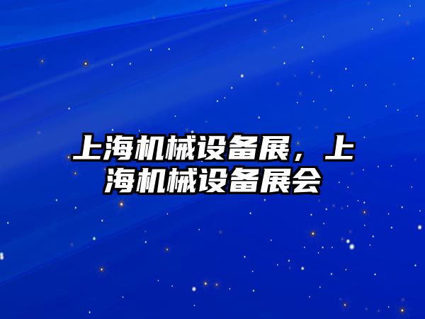 上海機(jī)械設(shè)備展，上海機(jī)械設(shè)備展會