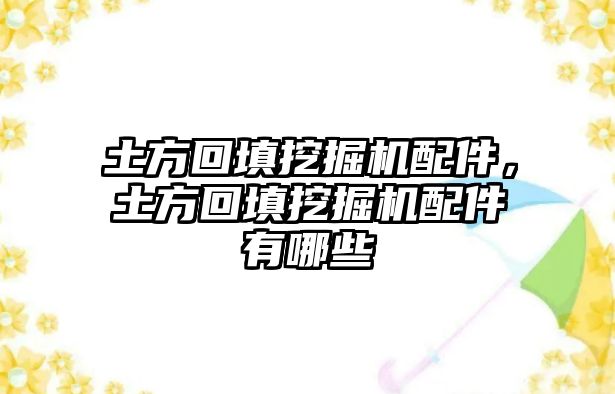 土方回填挖掘機(jī)配件，土方回填挖掘機(jī)配件有哪些