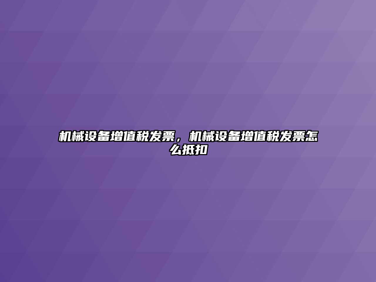 機(jī)械設(shè)備增值稅發(fā)票，機(jī)械設(shè)備增值稅發(fā)票怎么抵扣