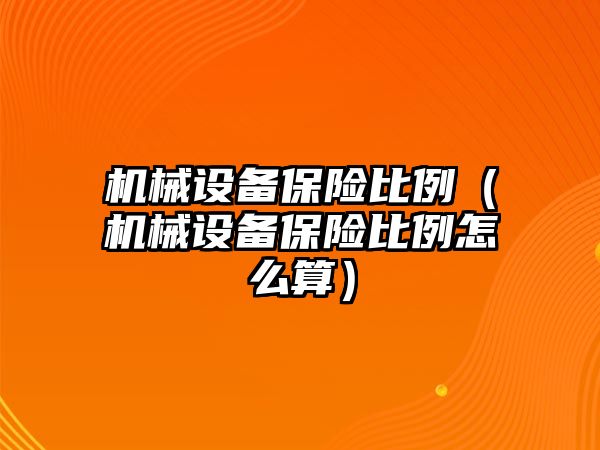 機(jī)械設(shè)備保險比例（機(jī)械設(shè)備保險比例怎么算）