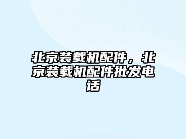 北京裝載機(jī)配件，北京裝載機(jī)配件批發(fā)電話