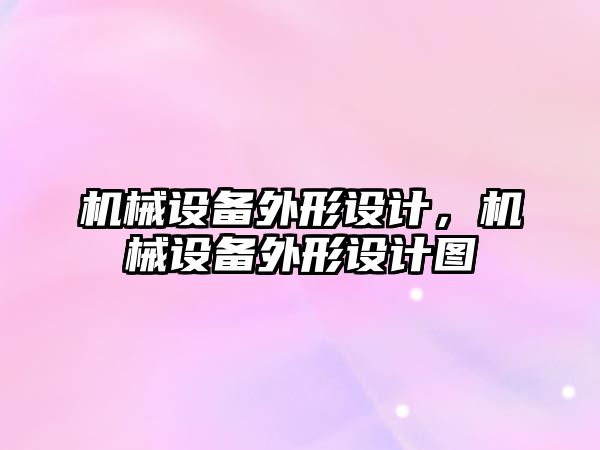 機械設(shè)備外形設(shè)計，機械設(shè)備外形設(shè)計圖