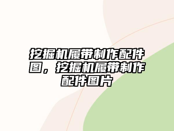 挖掘機履帶制作配件圖，挖掘機履帶制作配件圖片
