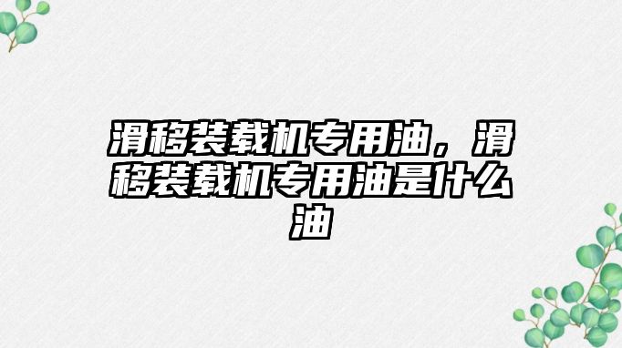 滑移裝載機(jī)專用油，滑移裝載機(jī)專用油是什么油