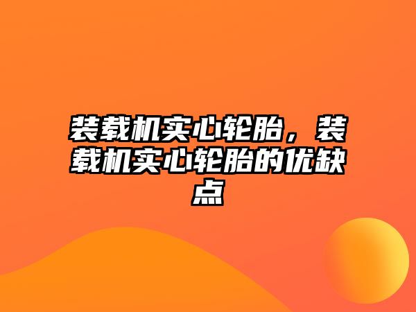 裝載機(jī)實(shí)心輪胎，裝載機(jī)實(shí)心輪胎的優(yōu)缺點(diǎn)