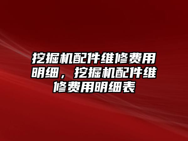 挖掘機配件維修費用明細，挖掘機配件維修費用明細表