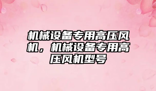機械設(shè)備專用高壓風機，機械設(shè)備專用高壓風機型號