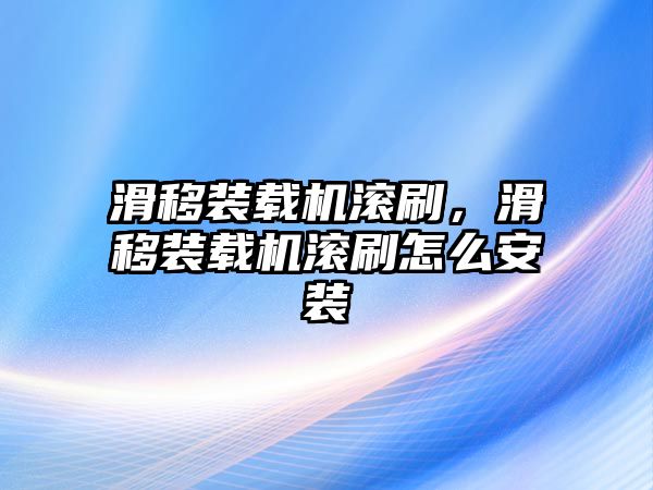 滑移裝載機(jī)滾刷，滑移裝載機(jī)滾刷怎么安裝