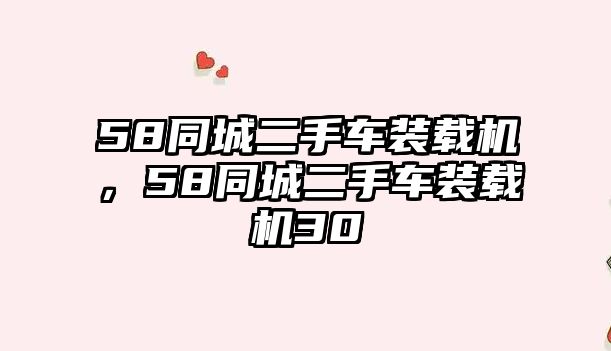 58同城二手車裝載機，58同城二手車裝載機30