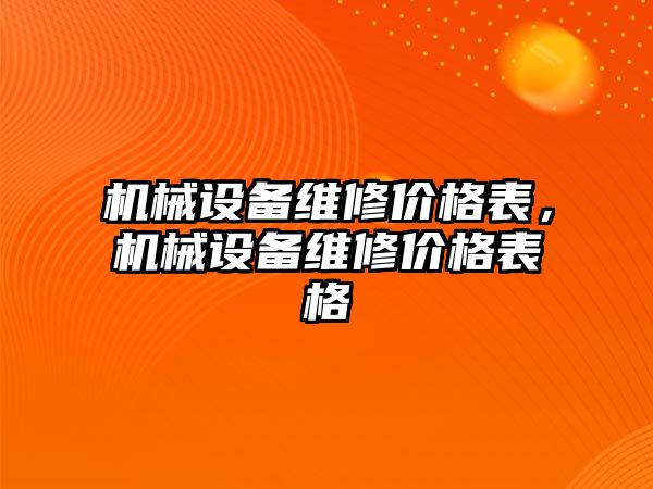 機(jī)械設(shè)備維修價(jià)格表，機(jī)械設(shè)備維修價(jià)格表格