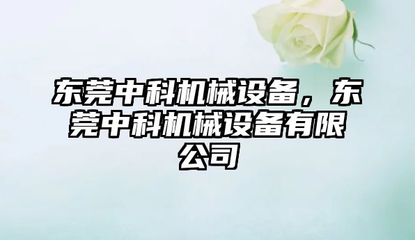 東莞中科機(jī)械設(shè)備，東莞中科機(jī)械設(shè)備有限公司