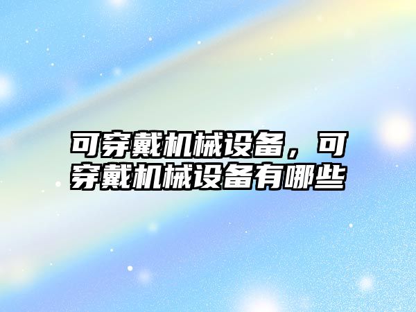 可穿戴機(jī)械設(shè)備，可穿戴機(jī)械設(shè)備有哪些