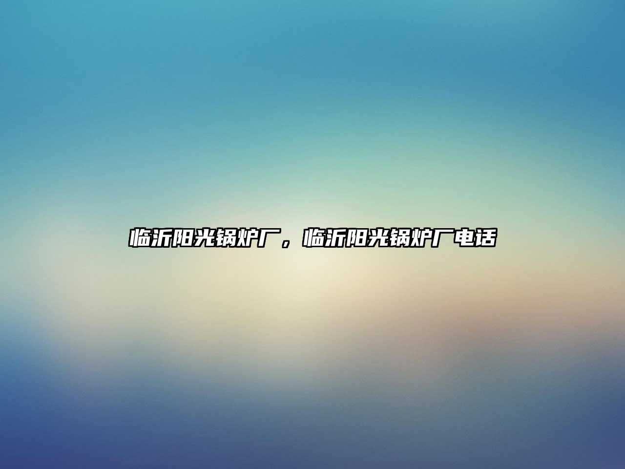 臨沂陽光鍋爐廠，臨沂陽光鍋爐廠電話