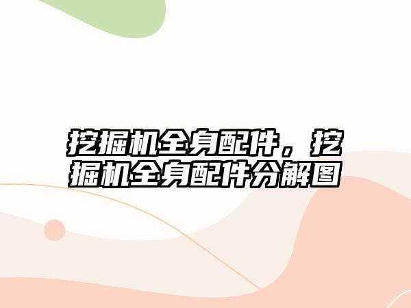挖掘機(jī)全身配件，挖掘機(jī)全身配件分解圖