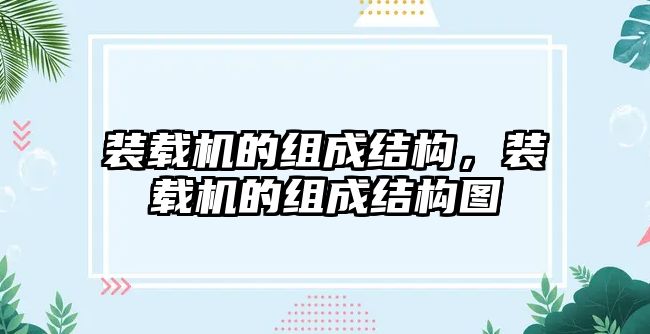 裝載機(jī)的組成結(jié)構(gòu)，裝載機(jī)的組成結(jié)構(gòu)圖