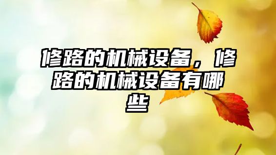 修路的機(jī)械設(shè)備，修路的機(jī)械設(shè)備有哪些