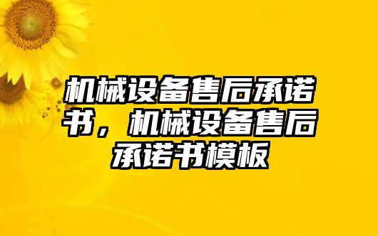 機(jī)械設(shè)備售后承諾書(shū)，機(jī)械設(shè)備售后承諾書(shū)模板