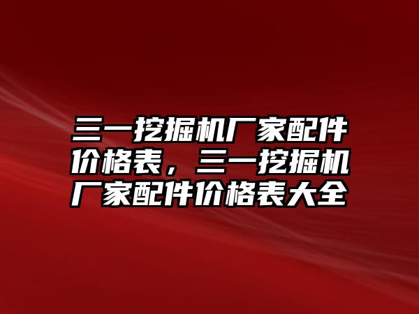 三一挖掘機廠家配件價格表，三一挖掘機廠家配件價格表大全