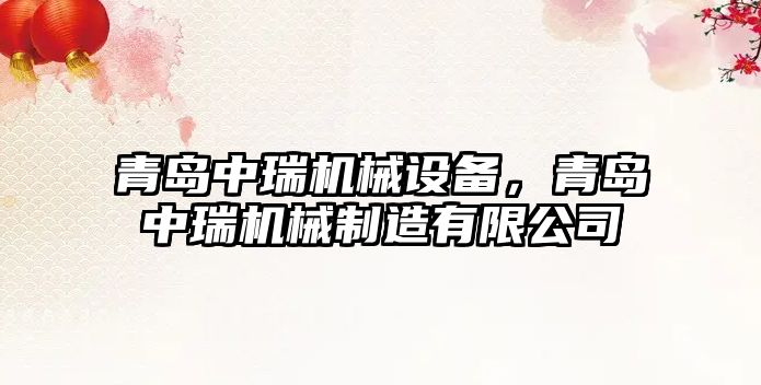 青島中瑞機(jī)械設(shè)備，青島中瑞機(jī)械制造有限公司
