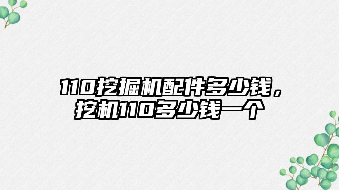 110挖掘機(jī)配件多少錢，挖機(jī)110多少錢一個